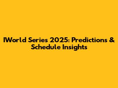 IWorld Series 2025: Predictions & Schedule Insights