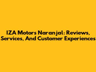 IZA Motors Naranjal: Reviews, Services, And Customer Experiences