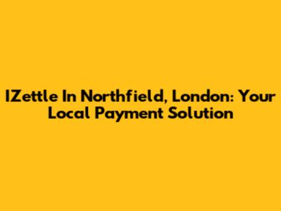IZettle In Northfield, London: Your Local Payment Solution