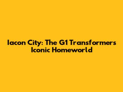 Iacon City: The G1 Transformers' Iconic Homeworld