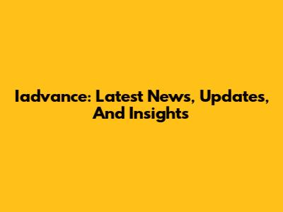 Iadvance: Latest News, Updates, And Insights