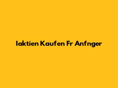 Iaktien Kaufen Fr Anfnger