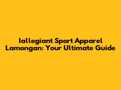 Iallegiant Sport Apparel Lamongan: Your Ultimate Guide
