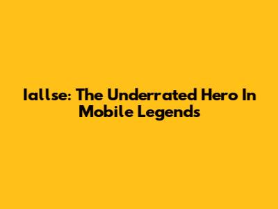Iallse: The Underrated Hero In Mobile Legends