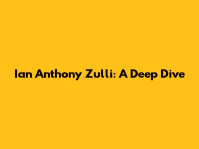 Ian Anthony Zulli: A Deep Dive
