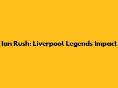 Ian Rush: Liverpool Legend's Impact