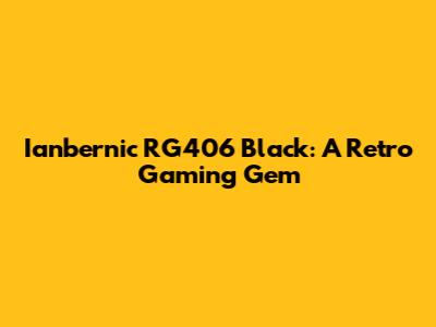 Ianbernic RG406 Black: A Retro Gaming Gem