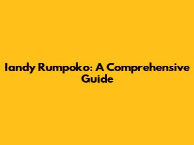 Iandy Rumpoko: A Comprehensive Guide