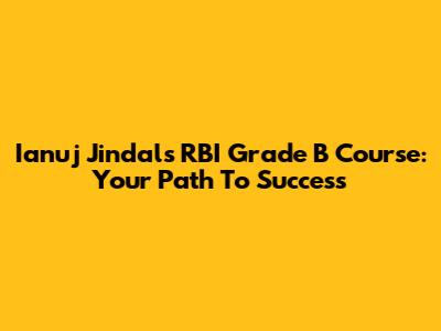 Ianuj Jindal's RBI Grade B Course: Your Path To Success