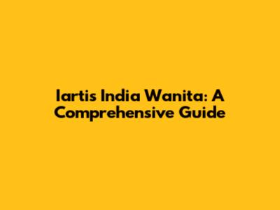 Iartis India Wanita: A Comprehensive Guide