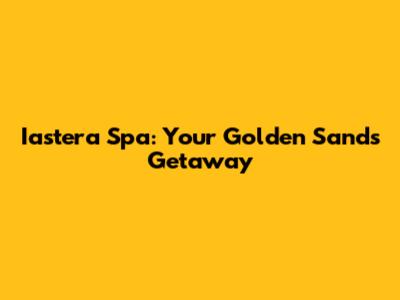 Iastera Spa: Your Golden Sands Getaway