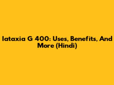 Iataxia G 400: Uses, Benefits, And More (Hindi)