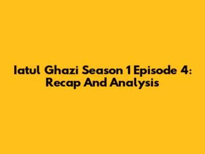 Iatul Ghazi Season 1 Episode 4: Recap And Analysis