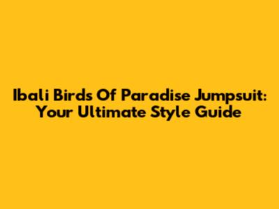 Ibali Birds Of Paradise Jumpsuit: Your Ultimate Style Guide
