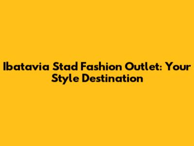 Ibatavia Stad Fashion Outlet: Your Style Destination