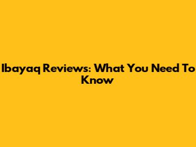 Ibayaq Reviews: What You Need To Know