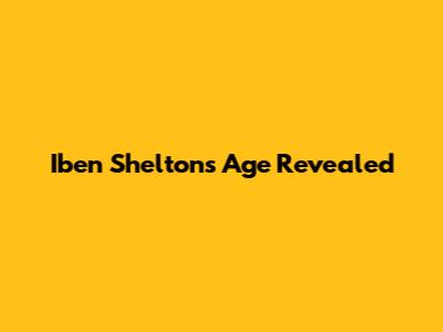 Iben Shelton's Age Revealed