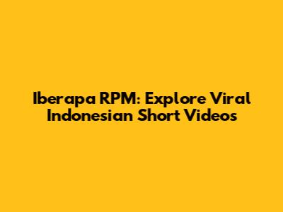 Iberapa RPM: Explore Viral Indonesian Short Videos
