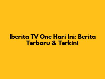 Iberita TV One Hari Ini: Berita Terbaru & Terkini