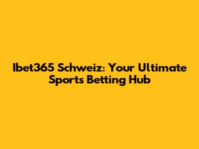 Ibet365 Schweiz: Your Ultimate Sports Betting Hub