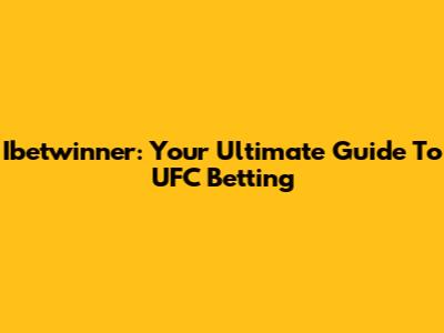 Ibetwinner: Your Ultimate Guide To UFC Betting