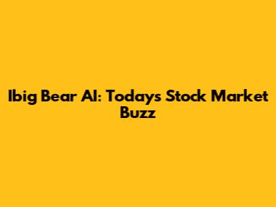 Ibig Bear AI: Today's Stock Market Buzz