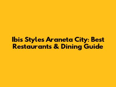 Ibis Styles Araneta City: Best Restaurants & Dining Guide