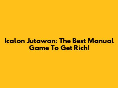 Icalon Jutawan: The Best Manual Game To Get Rich!