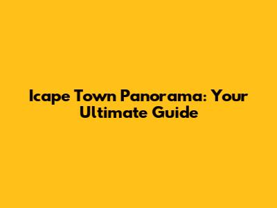 Icape Town Panorama: Your Ultimate Guide