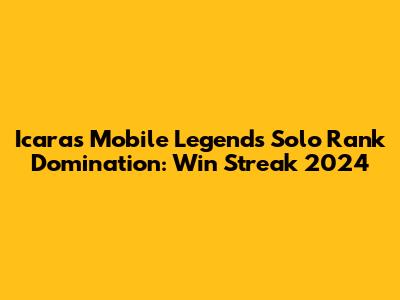 Icara's Mobile Legends Solo Rank Domination: Win Streak 2024