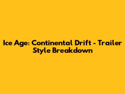 Ice Age: Continental Drift - Trailer Style Breakdown