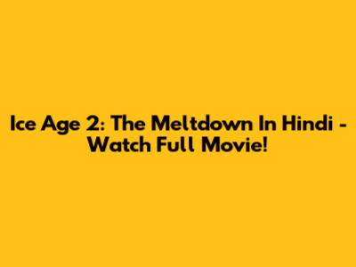 Ice Age 2: The Meltdown In Hindi - Watch Full Movie!