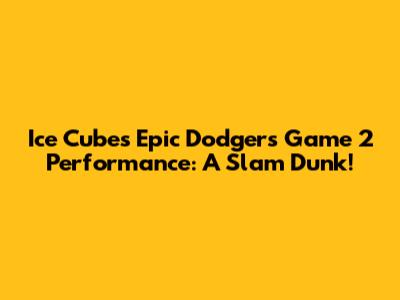 Ice Cube's Epic Dodgers Game 2 Performance: A Slam Dunk!