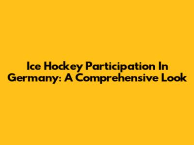 Ice Hockey Participation In Germany: A Comprehensive Look