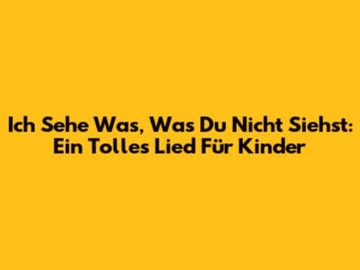 Ich Sehe Was, Was Du Nicht Siehst: Ein Tolles Lied Für Kinder