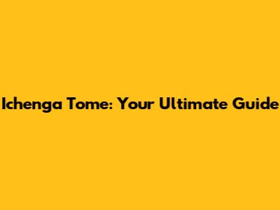 Ichenga Tome: Your Ultimate Guide
