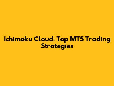 Ichimoku Cloud: Top MT5 Trading Strategies