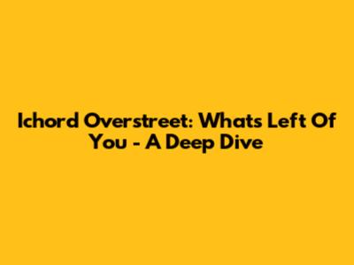 Ichord Overstreet: "What's Left Of You" - A Deep Dive