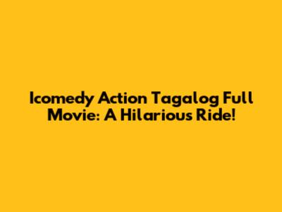 Icomedy Action Tagalog Full Movie: A Hilarious Ride!