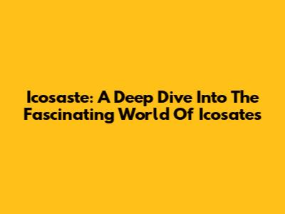 Icosaste: A Deep Dive Into The Fascinating World Of Icosates