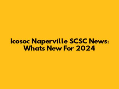 Icosoc Naperville SCSC News: What's New For 2024