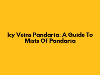 Icy Veins Pandaria: A Guide To Mists Of Pandaria