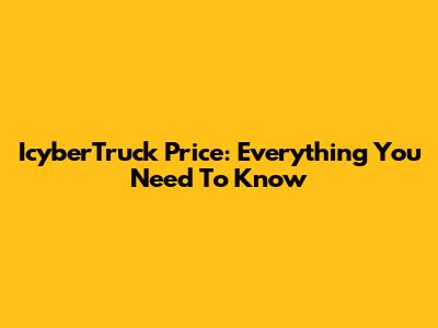 IcyberTruck Price: Everything You Need To Know