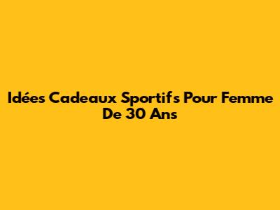 Idées Cadeaux Sportifs Pour Femme De 30 Ans