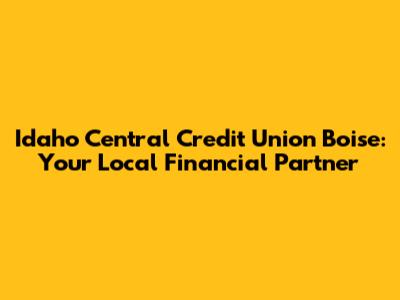 Idaho Central Credit Union Boise: Your Local Financial Partner