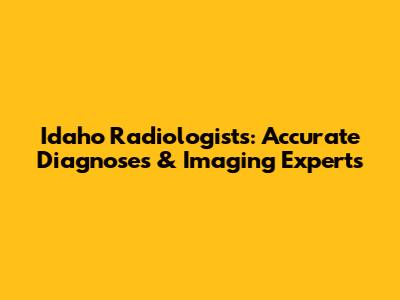 Idaho Radiologists: Accurate Diagnoses & Imaging Experts