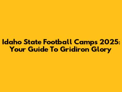 Idaho State Football Camps 2025: Your Guide To Gridiron Glory