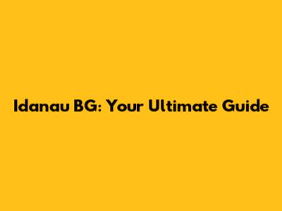 Idanau BG: Your Ultimate Guide
