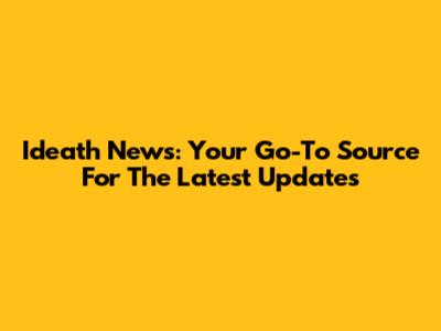 Ideath News: Your Go-To Source For The Latest Updates
