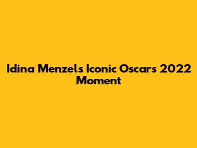 Idina Menzel's Iconic Oscars 2022 Moment
